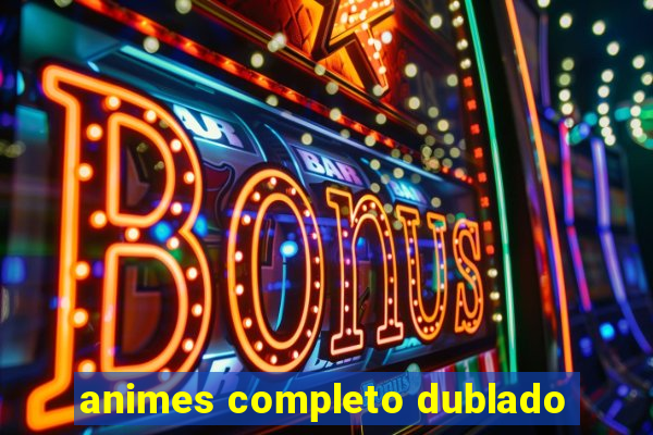 animes completo dublado